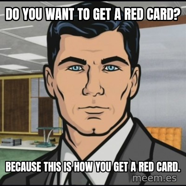 Archer meme: do you want to get a red card? / because this is how you get a red card.