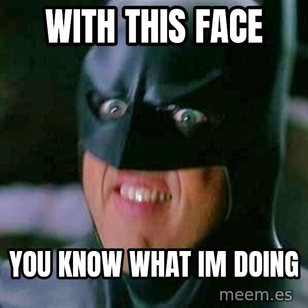 Goddamn Batman meme: with this face / you know what im doing