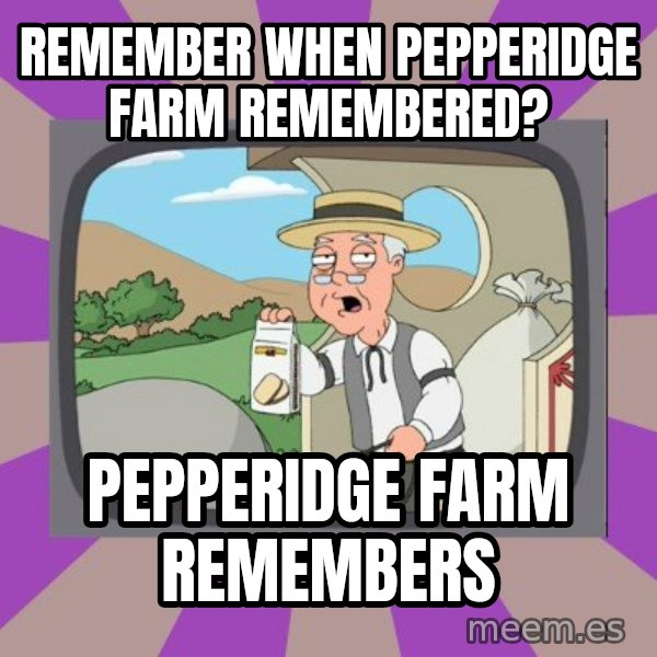 Pepperidge Farm Remembers FG meme: remember when pepperidge farm remembered? / pepperidge farm remembers
