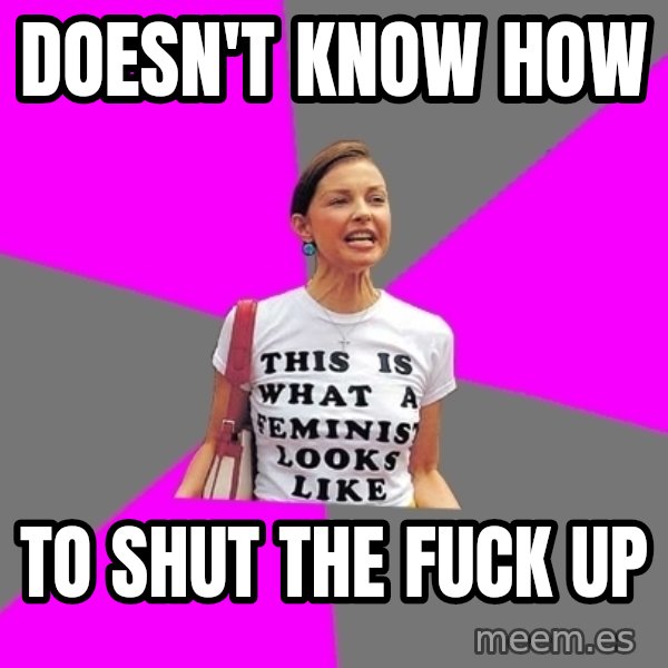 Feminist Cunt meme: doesn't know how / to shut the fuck up