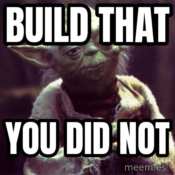 Yoda meme: build that / you did not