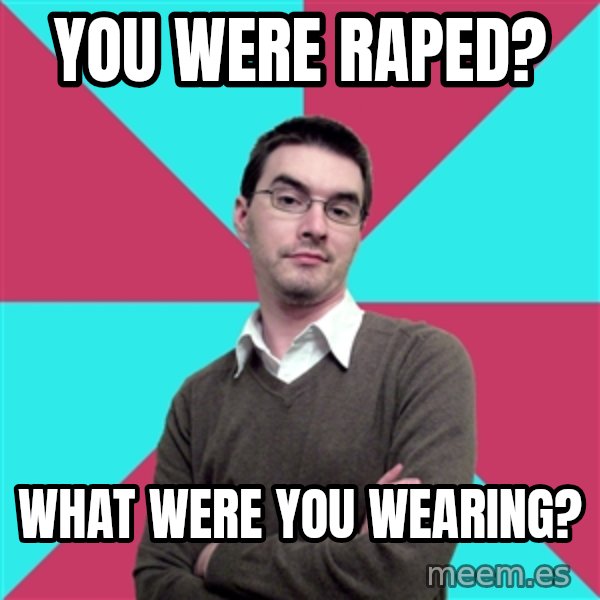 Privilege Denying Dude meme: you were raped? / what were you wearing?