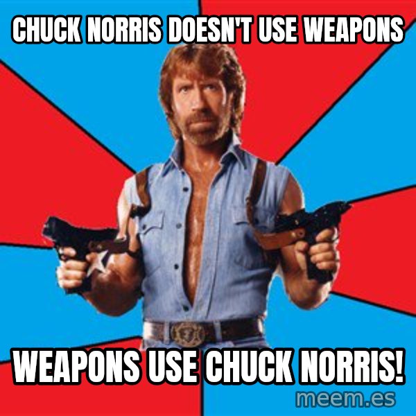 Chuck Norris  meme: Chuck Norris doesn't use weapons / weapons use Chuck Norris!