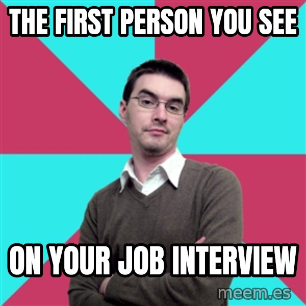 Privilege Denying Dude meme: the first person you see / on your job interview