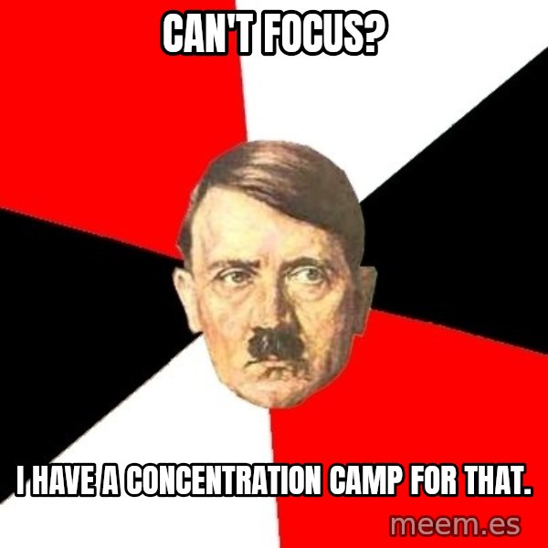 Advice Hitler meme: Can't focus? / I have a concentration camp for that.