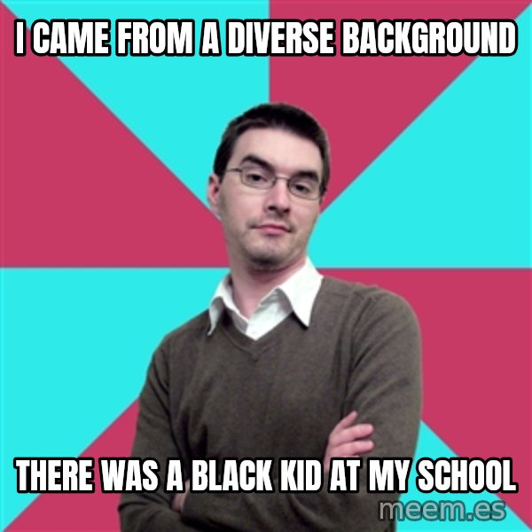 Privilege Denying Dude meme: I came from a diverse background / there was a black kid at my school