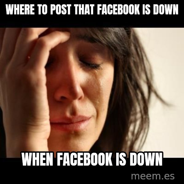 crying girl sad meme: WHERE TO POST THAT FACEBOOK is down / when facebook is down