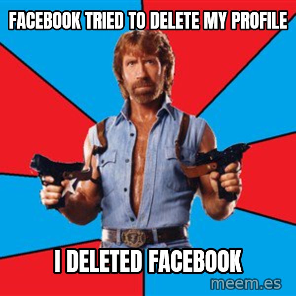 Chuck Norris  meme: facebook tried to delete my profile / I deleted facebook