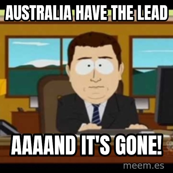 Aand Its Gone meme: Australia have the lead / aaaand it's gone!