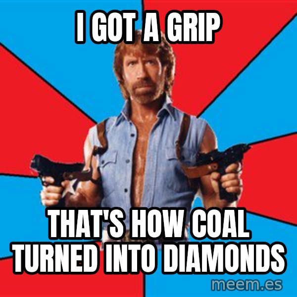 Chuck Norris  meme: i got a grip / that's how coal turned into diamonds