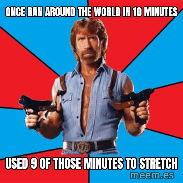 Chuck Norris  meme: ONCE RAN AROUND THE WORLD IN 10 MINUTES / USED 9 OF THOSE MINUTES TO STRETCH