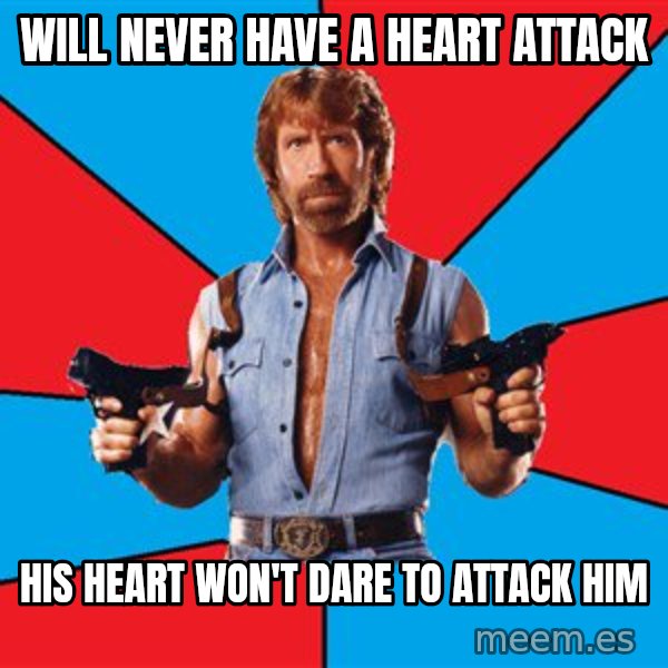Chuck Norris  meme: WILL NEVER HAVE A HEART ATTACK / HIS HEART WON'T DARE TO ATTACK HIM