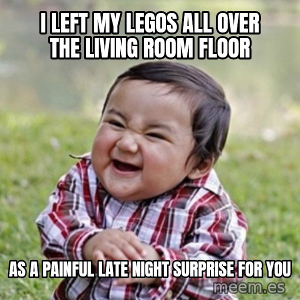 evil toddler kid2 meme: I LEFT MY LEGOS ALL OVER THE LIVING ROOM FLOOR / AS A PAINFUL LATE NIGHT SURPRISE FOR YOU