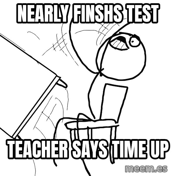 Desk Flip Rage Guy meme: nearly finshs test / teacher says time up