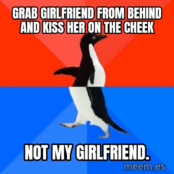 Socially Awesome Awkward Penguin meme: grab girlfriend from behind and kiss her on the cheek / not my girlfriend.