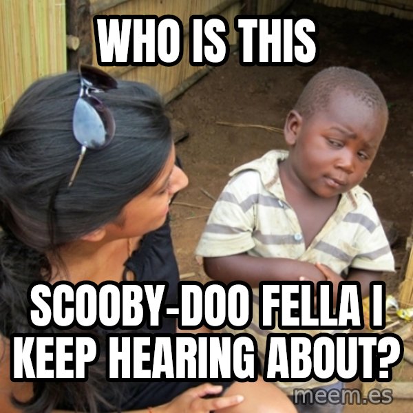 you mean to tell me black kid meme: Who is This / ScoobY-Doo Fella I keep hearing about?