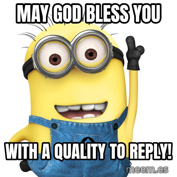 Despicable Me Minion meme: may god bless you / with a quality to reply!
