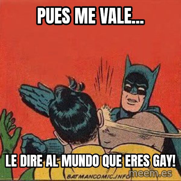 batman slap robin meme: pues me vale... / le dire al mundo que eres gay!