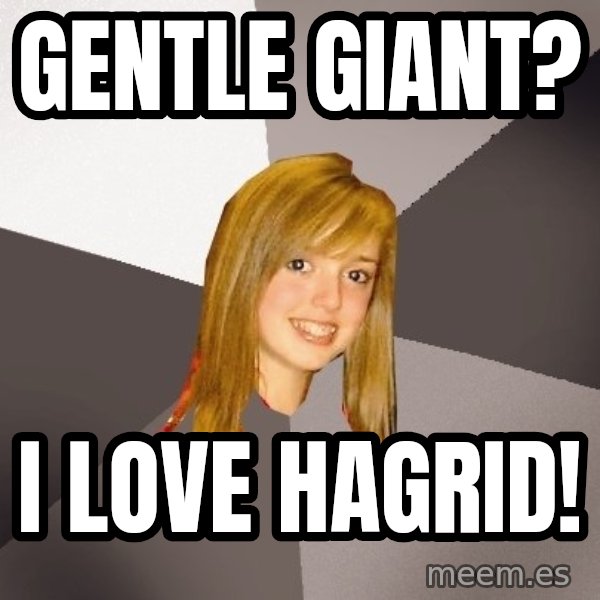Musically Oblivious 8th Grader meme: gentle giant? / i love hagrid!