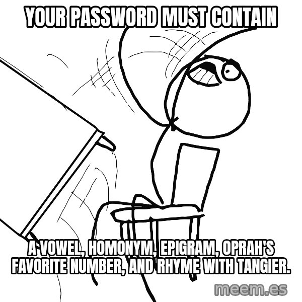 Desk Flip Rage Guy meme: your password must contain / a vowel, homonym, epigram, oprah's favorite number, and rhyme with tangier.
