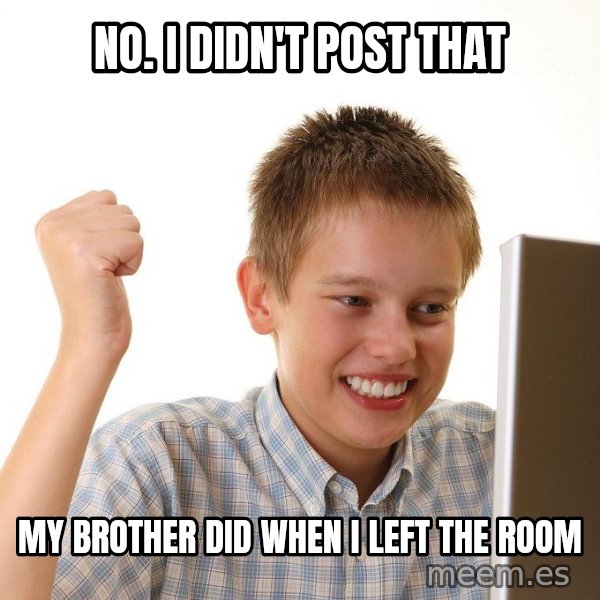 First Day on the internet kid meme: no. I didn't post that / my brother did when I left the room