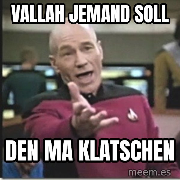 star trek wtf meme: vallah jemand soll / den ma klatschen