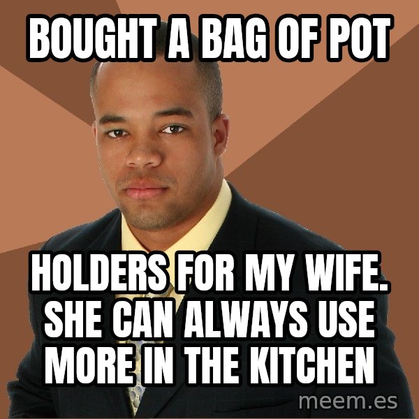 Successful Black Man meme: bought a bag of pot / holders for my wife.  she can always use more in the kitchen