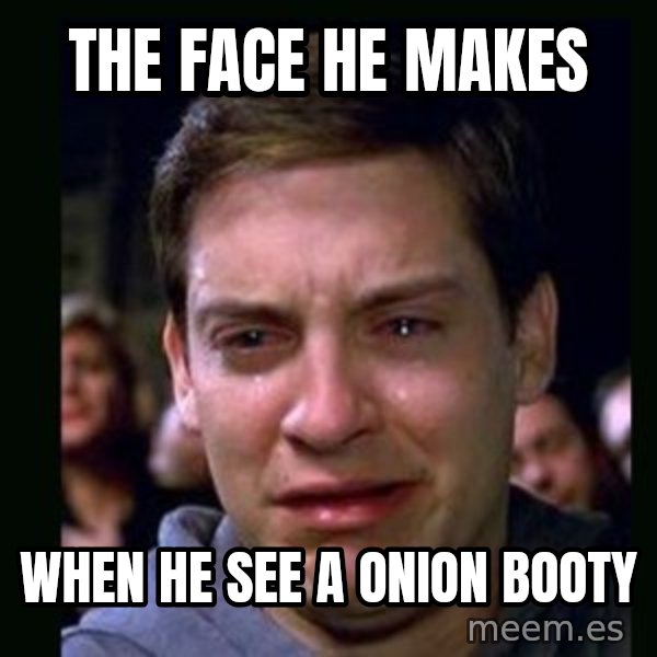crying peter parker meme: the  face he makes / when he see a onion booty