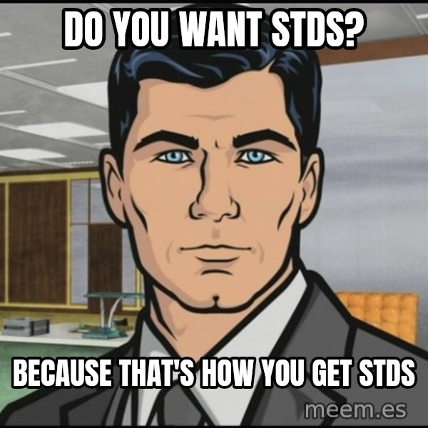 Archer meme: Do you want STDs? / Because that's how you get STDs