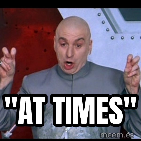 Dr. Evil Air Quotes meme: "At Times"