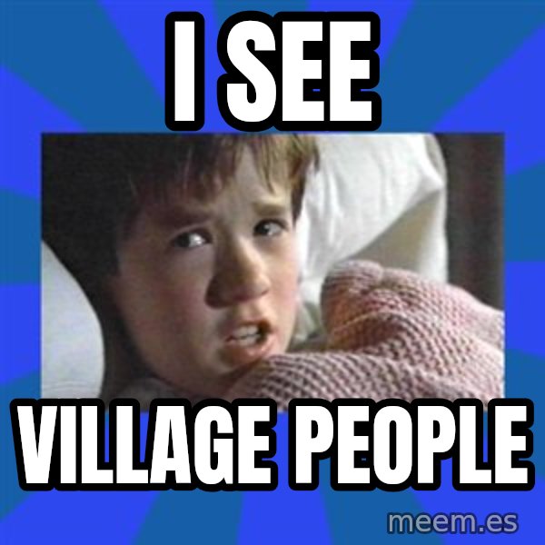 i see dead people meme: I see / village people