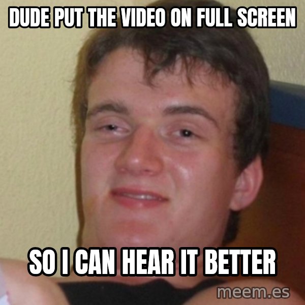 Stoner Stanley meme: Dude put the video on full screen / So i can hear it better