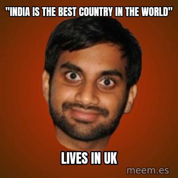 Generic Indian Guy meme: "india is the best country in the world" / lives in uk