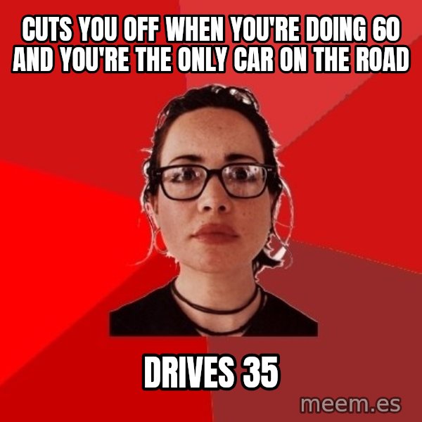 Liberal Douche Garofalo meme: cuts you off when you're doing 60 and you're the only car on the road / drives 35