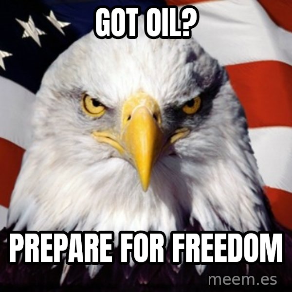 Freedom Eagle  meme: Got oil? / prepare for freedom