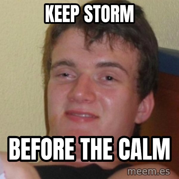 Stoner Stanley meme: keep storm / before the calm