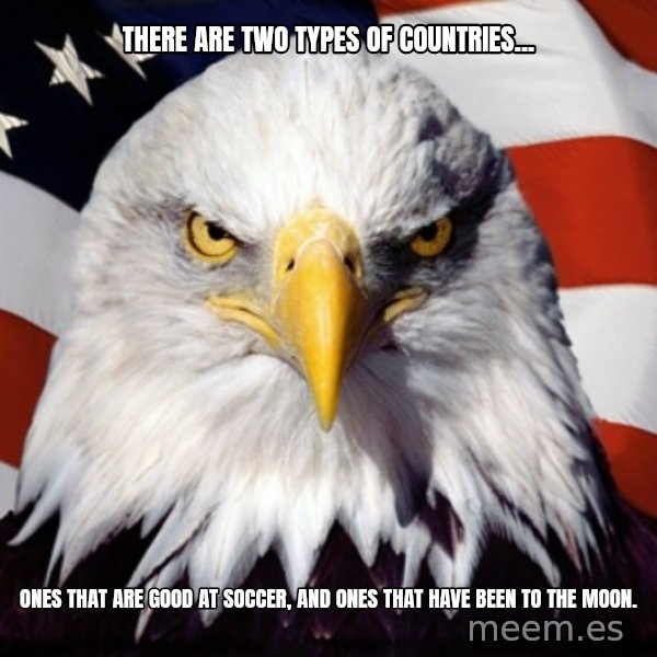 Freedom Eagle  meme: There are two types of countries... / ones that are good at soccer, and ones that have been to the moon.