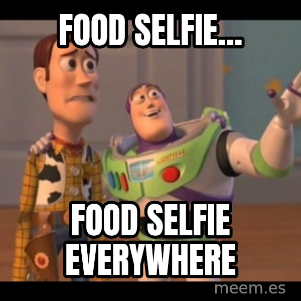 X, X Everywhere  meme: FOOD SELFIE... / FOOD SELFIE EVERYWHERE