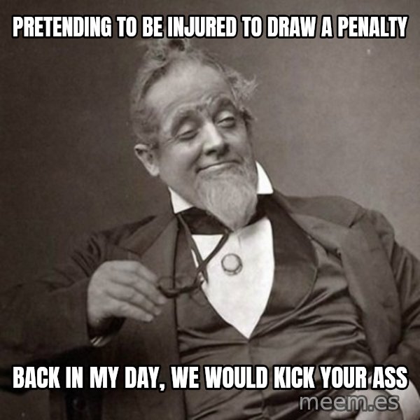 1889 [10] guy meme: Pretending to be injured to draw a penalty / back in my day, we would kick your ass