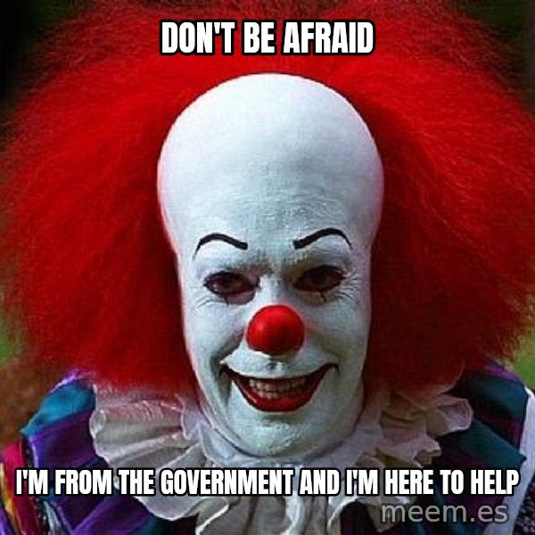 Pennywise the Clown meme: don't be afraid / i'm from the government and i'm here to help