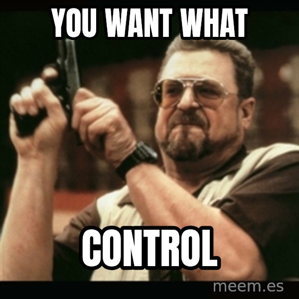am i the only one around here meme: YOU WANT WHAT / CONTROL