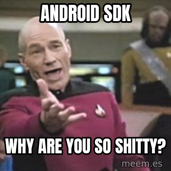 Captain Picard meme: Android SDK / why are you so shittY?