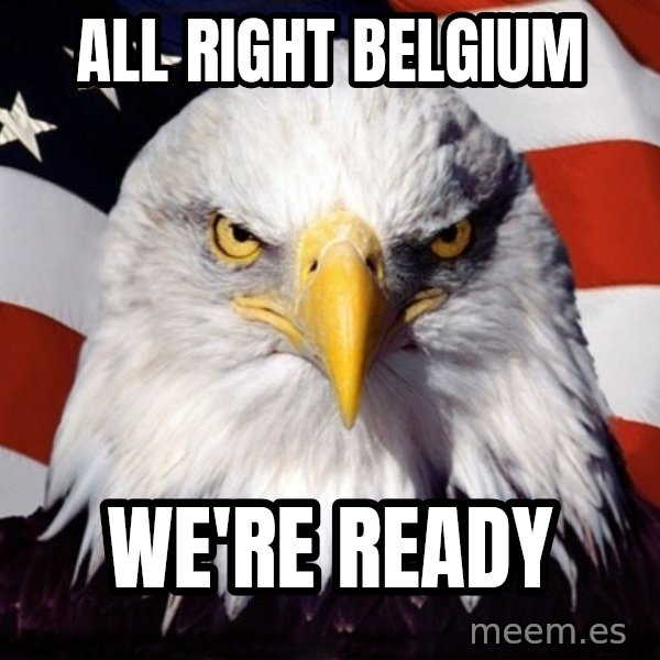 American Pride Eagle meme: ALL RIGHT BELGIUM / WE'RE READY