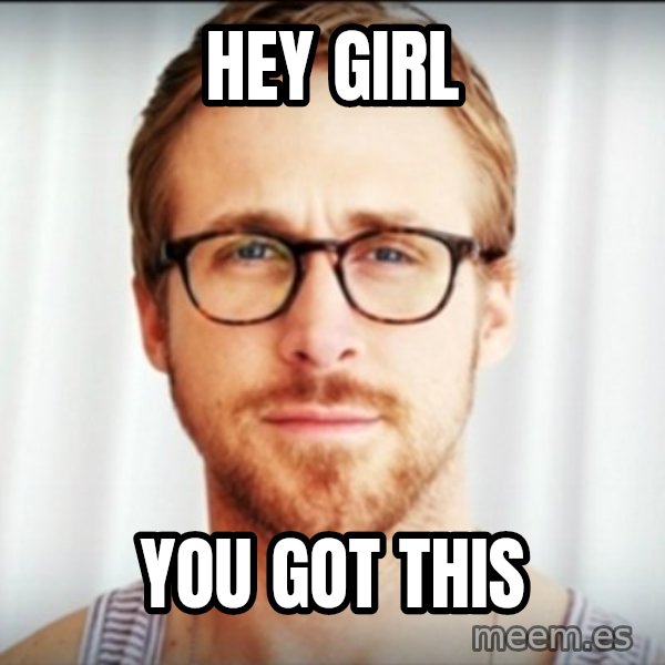 ryan gosling hey girl meme: hey girl / you got this