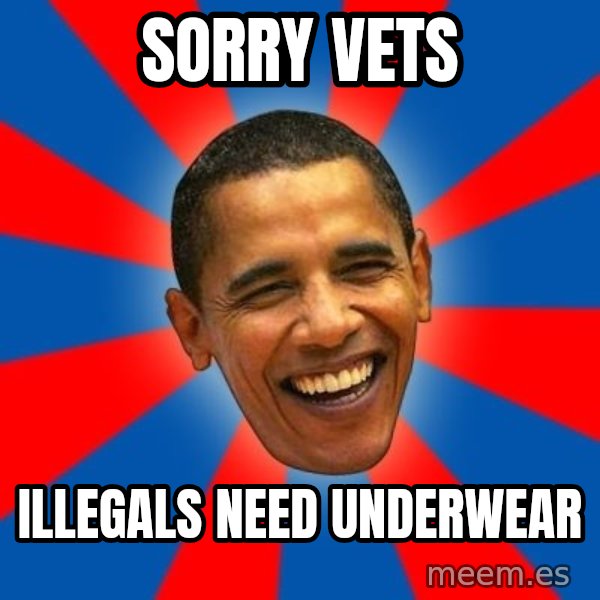 Obama meme: sorry vets / illegals need underwear
