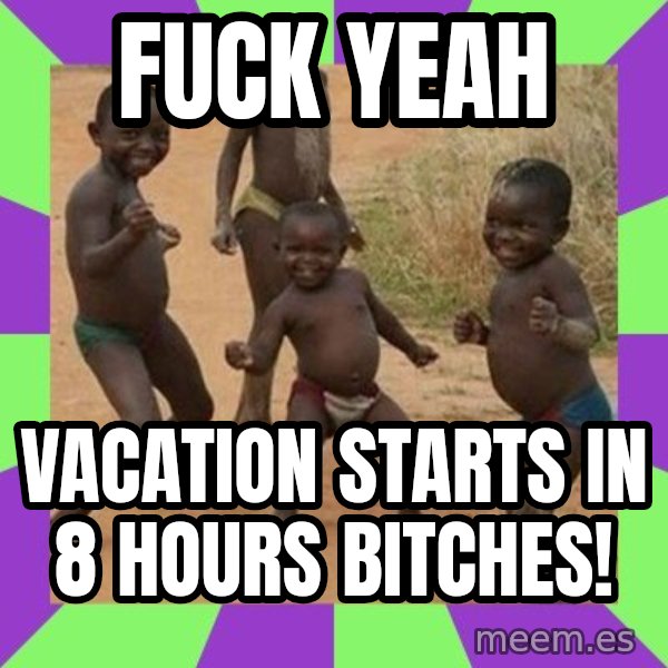 african children dancing meme: Fuck yeah / Vacation starts in 8 hours bitches!