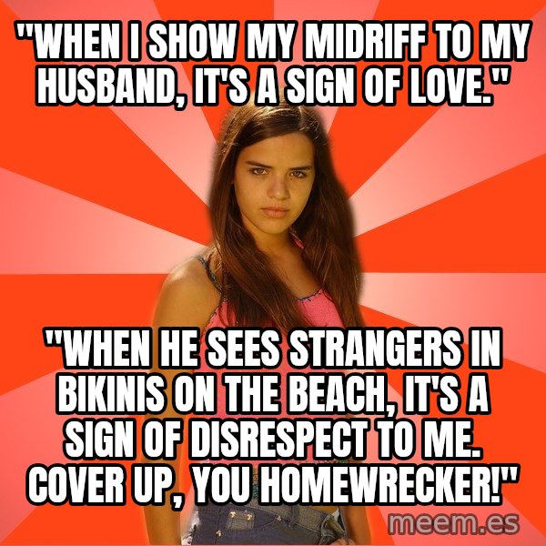 Jealous Girl meme: "when i show my midriff to my husband, it's a sign of love." / "when he sees strangers in bikinis on the beach, it's a sign of disrespect to me. cover up, you homewrecker!"