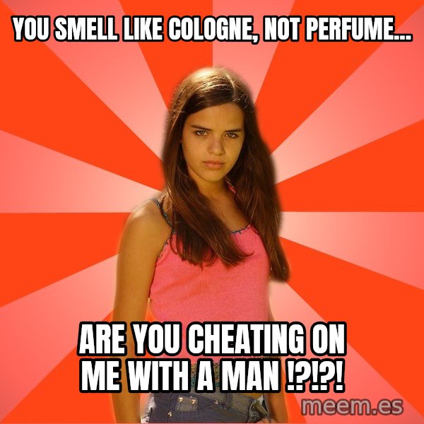 Jealous Girl meme: You smell like cologne, not perfume... / are you cheating on me with a man !?!?!