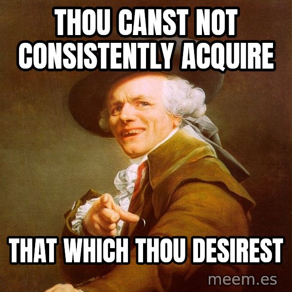 Joseph Ducreux meme: thou canst not consistently acquire / that which thou desirest