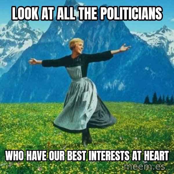 Look at All the Fucks I Give meme: look at all the politicians / who have our best interests at heart